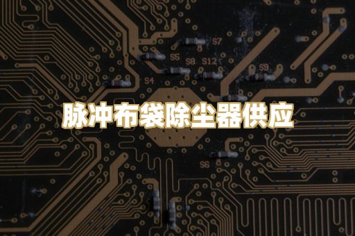 脉冲布袋除尘器供应